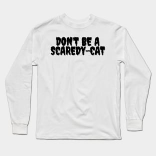 DON'T BE A SCAREDY-CAT Halloween Pun Long Sleeve T-Shirt